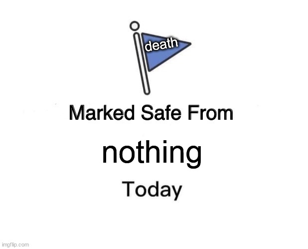 Marked Safe From | death; nothing | image tagged in memes,marked safe from | made w/ Imgflip meme maker