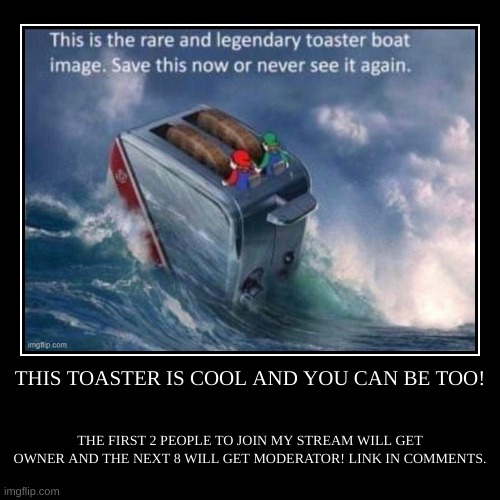 THIS TOASTER IS COOL AND YOU CAN BE TOO! | THE FIRST 2 PEOPLE TO JOIN MY STREAM WILL GET OWNER AND THE NEXT 8 WILL GET MODERATOR! LINK IN CO | image tagged in funny,demotivationals | made w/ Imgflip demotivational maker