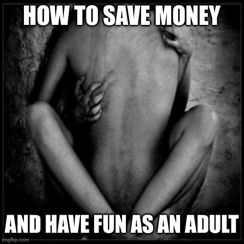 Stay home, save money | HOW TO SAVE MONEY; AND HAVE FUN AS AN ADULT | image tagged in good sex,adult,adult humor,nude,money,save | made w/ Imgflip meme maker