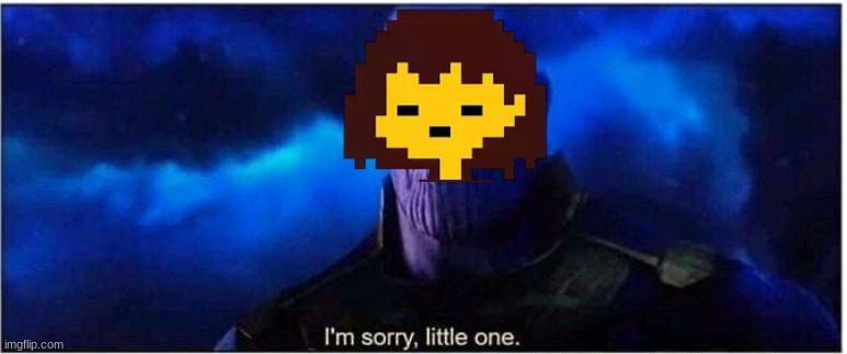 Thanos I'm sorry little one | image tagged in thanos i'm sorry little one | made w/ Imgflip meme maker