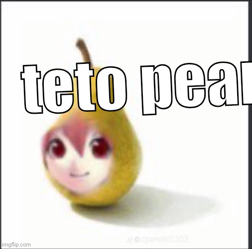 teto pear | made w/ Imgflip meme maker
