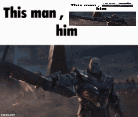 This man, _____ him | image tagged in this man _____ him | made w/ Imgflip meme maker