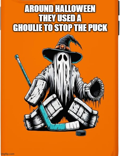 memes by Brad - Around Halloween they used a ghoulie to stop the puck - hockey | AROUND HALLOWEEN THEY USED A GHOULIE TO STOP THE PUCK | image tagged in sports,funny,halloween,ice hockey,humor,hockey | made w/ Imgflip meme maker