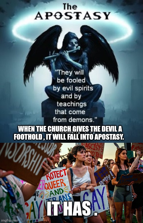 apostasy | WHEN THE CHURCH GIVES THE DEVIL A FOOTHOLD , IT WILL FALL INTO APOSTASY. IT HAS . | image tagged in church | made w/ Imgflip meme maker