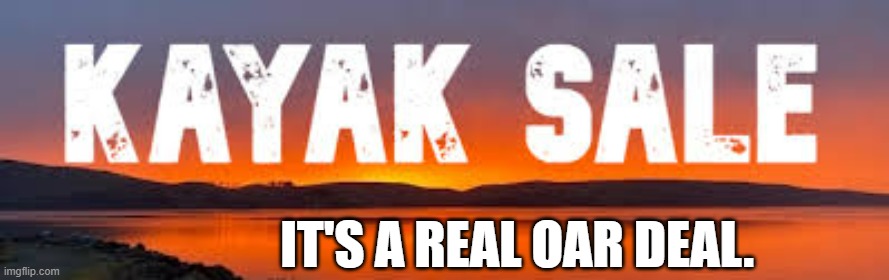 memes by Brad - Kayak sale is a real oar deal - humor - | IT'S A REAL OAR DEAL. | image tagged in sports,funny,kayak,sale,humor,play on words | made w/ Imgflip meme maker