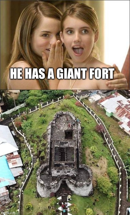 Fort | HE HAS A GIANT FORT | image tagged in girls gossiping,funny,adult humor | made w/ Imgflip meme maker