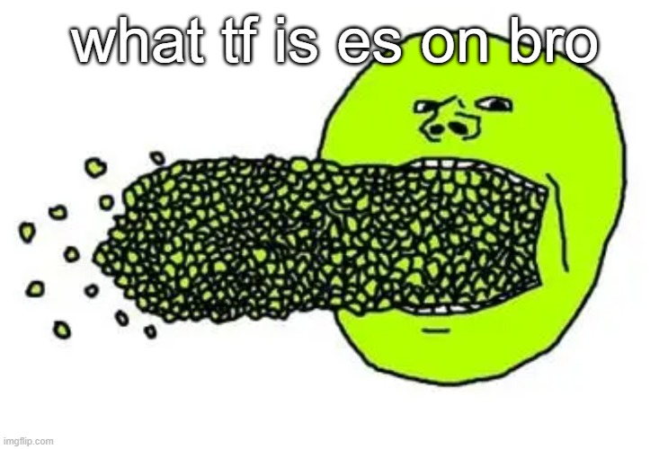 Peajak vomit | what tf is es on bro | image tagged in peajak vomit | made w/ Imgflip meme maker