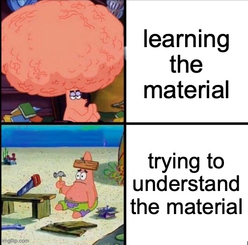 every college science and math class ever... | learning the material; trying to understand the material | image tagged in patrick big brain,college,school,science,math,why | made w/ Imgflip meme maker