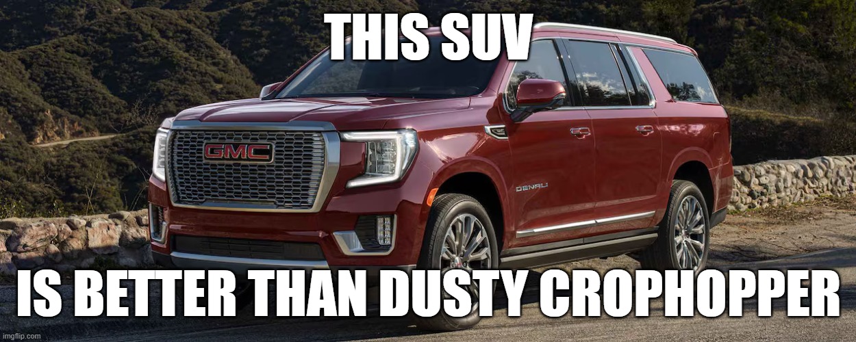 SUV | THIS SUV; IS BETTER THAN DUSTY CROPHOPPER | image tagged in suv | made w/ Imgflip meme maker