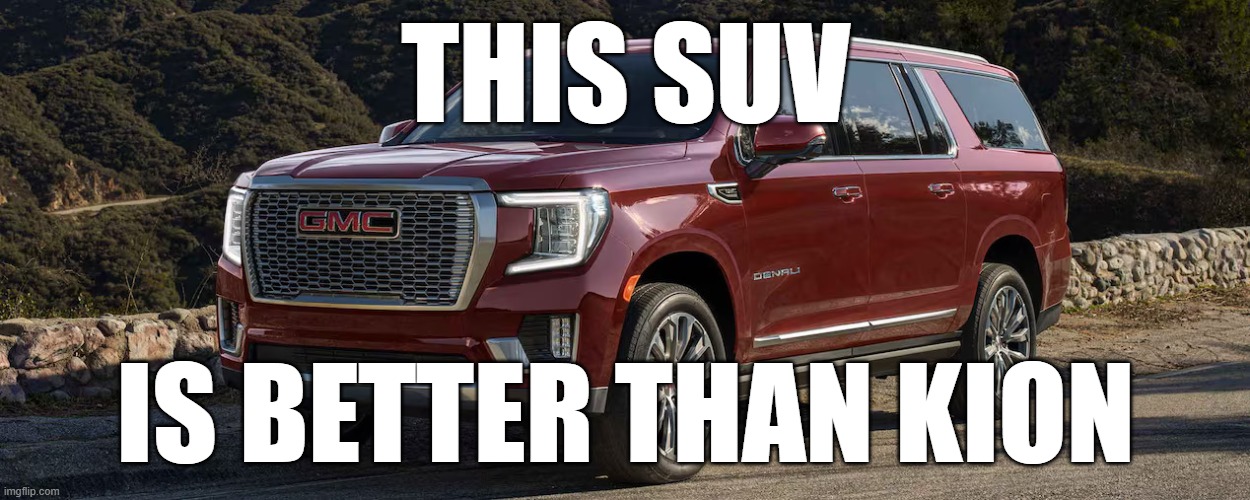 SUV | THIS SUV; IS BETTER THAN KION | image tagged in suv | made w/ Imgflip meme maker