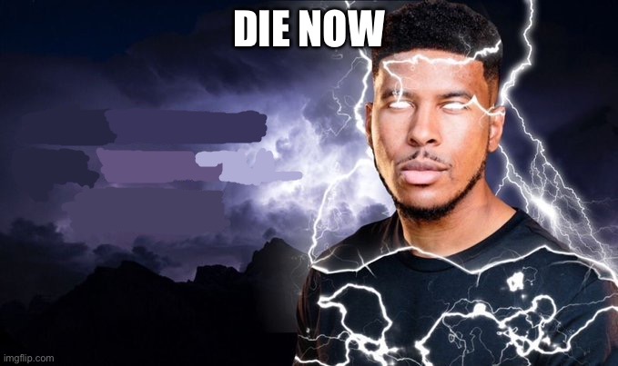 You should kill yourself NOW! | DIE NOW | image tagged in you should kill yourself now | made w/ Imgflip meme maker