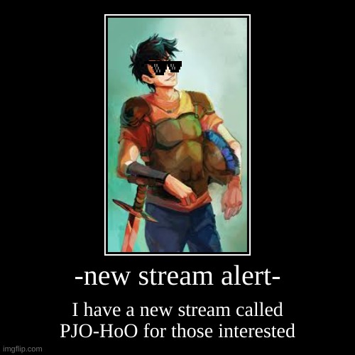 -new stream alert- | I have a new stream called PJO-HoO for those interested | image tagged in funny,demotivationals | made w/ Imgflip demotivational maker