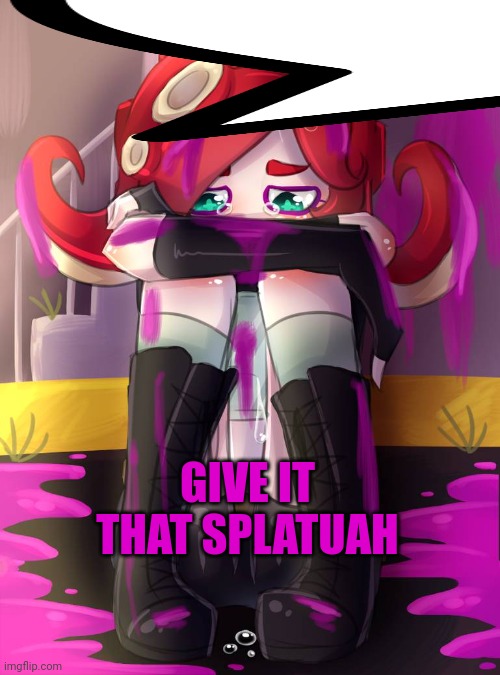 Crying Octoling | GIVE IT THAT SPLATUAH | image tagged in crying octoling | made w/ Imgflip meme maker