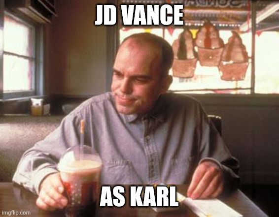 JD Vance | JD VANCE; AS KARL | image tagged in sling blade vegan french fried taters,vance | made w/ Imgflip meme maker