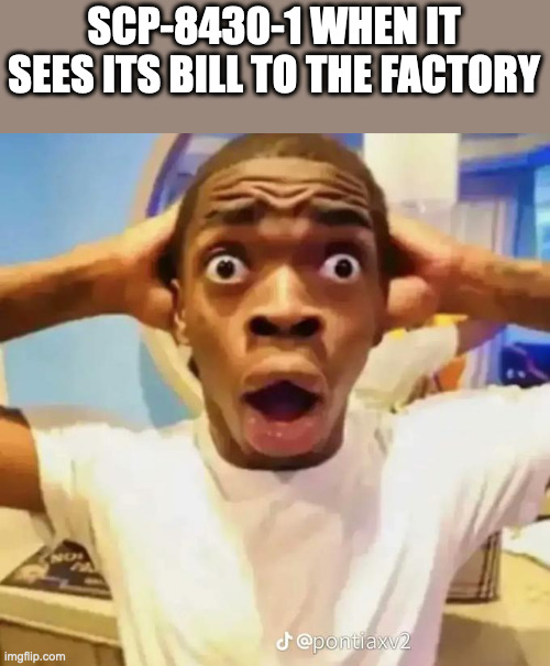 SCP Anthology. Also has to do with SCP-2271 | SCP-8430-1 WHEN IT SEES ITS BILL TO THE FACTORY | image tagged in shocked black guy,scp,scp 8430,scp 2271,the factory scp,scp anthology | made w/ Imgflip meme maker