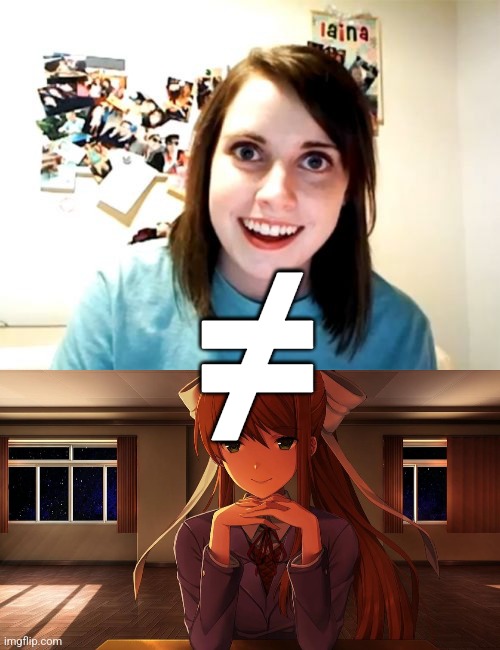 ≠ | image tagged in memes,overly attached girlfriend,monika | made w/ Imgflip meme maker