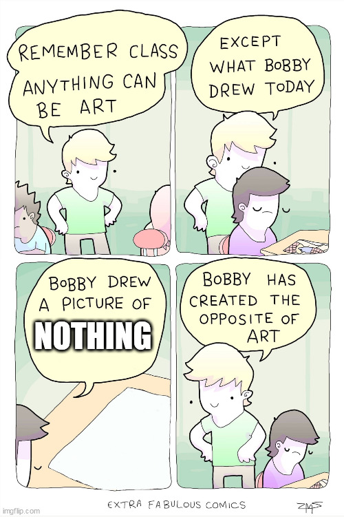 Bobby has created the opposite of art | NOTHING | image tagged in bobby has created the opposite of art | made w/ Imgflip meme maker