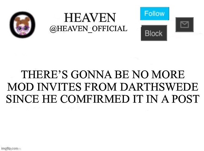 Tragic, wait who’s KrewFam | THERE’S GONNA BE NO MORE MOD INVITES FROM DARTHSWEDE SINCE HE COMFIRMED IT IN A POST | image tagged in heaven s template | made w/ Imgflip meme maker
