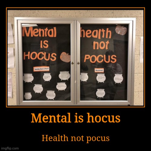 Mental is hocus | Health not pocus | image tagged in funny,demotivationals | made w/ Imgflip demotivational maker