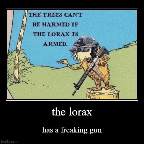 Lorax gun thing idk | the lorax | has a freaking gun | image tagged in funny,demotivationals,the lorax,guns,low effort | made w/ Imgflip demotivational maker