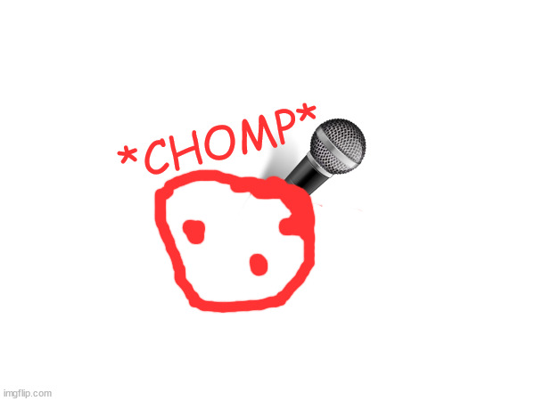 *CHOMP* | made w/ Imgflip meme maker