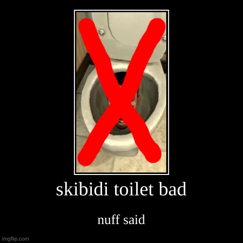 just saying | skibidi toilet bad | nuff said | image tagged in funny,demotivationals,skibidi toilet sucks,updoot,imgflip points,average | made w/ Imgflip demotivational maker