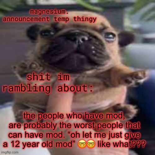 fucking idiots | the people who have mod, are probably the worst people that can have mod. “oh let me just give a 12 year old mod” 🤓🤓 like what??? | image tagged in pug temp | made w/ Imgflip meme maker