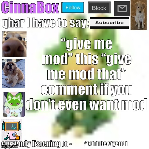 CinnaBox’s 144p Leavanny temp | “give me mod” this “give me mod that”
comment if you don’t even want mod; YouTube viyeudi | image tagged in cinnabox s 144p leavanny temp | made w/ Imgflip meme maker