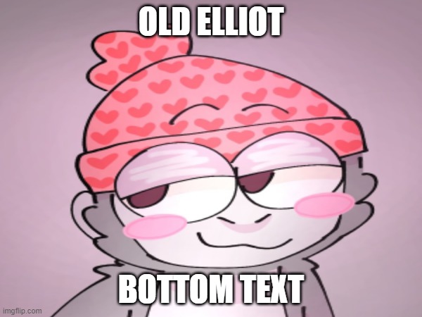 elliot | OLD ELLIOT; BOTTOM TEXT | made w/ Imgflip meme maker