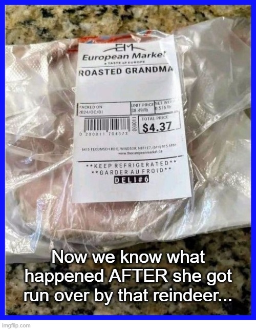 GrandMa Got Run Over | Now we know what happened AFTER she got run over by that reindeer... | image tagged in deli,meat | made w/ Imgflip meme maker