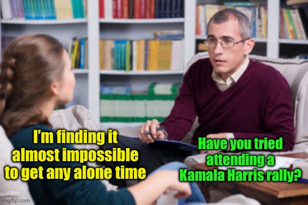 Kamala Harris for Peace . . . and quite rallies | Have you tried attending a Kamala Harris rally? I’m finding it almost impossible to get any alone time | image tagged in therapist,harrison ford | made w/ Imgflip meme maker