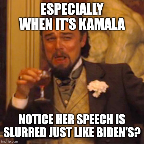 Laughing Leo Meme | ESPECIALLY WHEN IT'S KAMALA NOTICE HER SPEECH IS SLURRED JUST LIKE BIDEN'S? | image tagged in memes,laughing leo | made w/ Imgflip meme maker