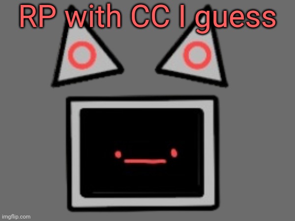 Didn't expect to gain a screenhead today | RP with CC I guess | made w/ Imgflip meme maker
