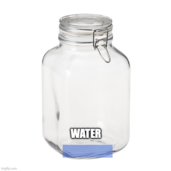 Glass Jar | WATER | image tagged in glass jar | made w/ Imgflip meme maker