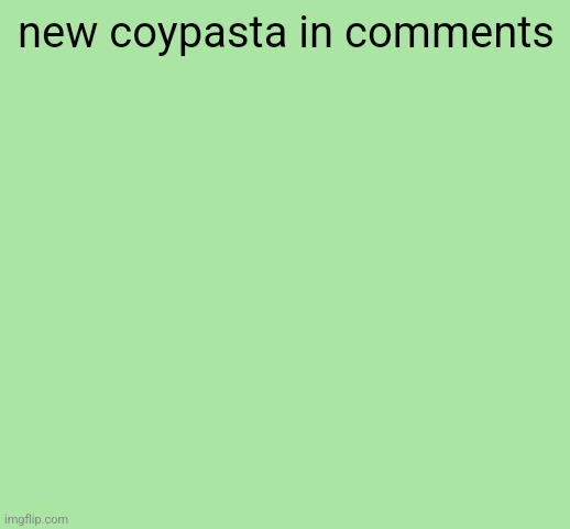 funny green color | new coypasta in comments | image tagged in funny green color | made w/ Imgflip meme maker