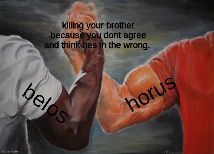 Epic Handshake | killing your brother because you dont agree and think hes in the wrong. horus; belos | image tagged in memes,epic handshake | made w/ Imgflip meme maker