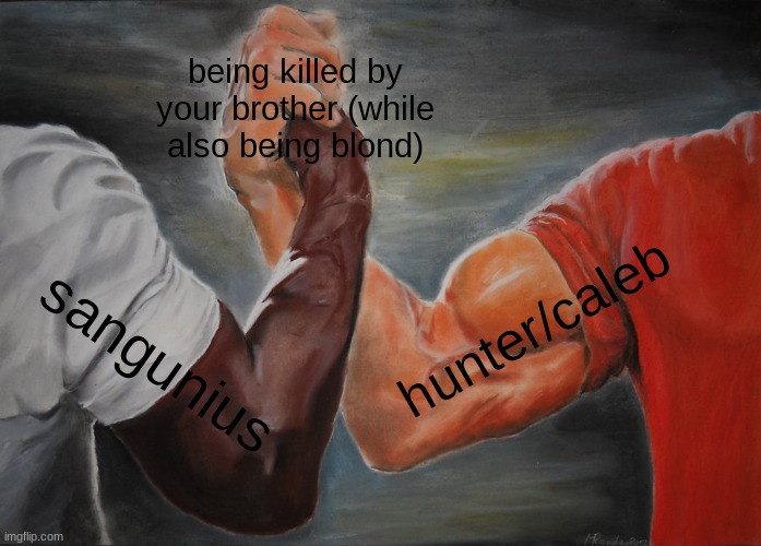 Epic Handshake Meme | being killed by your brother (while also being blond); hunter/caleb; sangunius | image tagged in memes,epic handshake | made w/ Imgflip meme maker