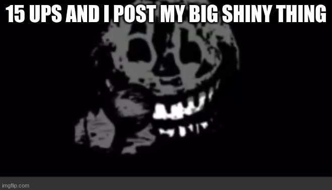 Rush laughing | 15 UPS AND I POST MY BIG SHINY THING | image tagged in rush laughing | made w/ Imgflip meme maker