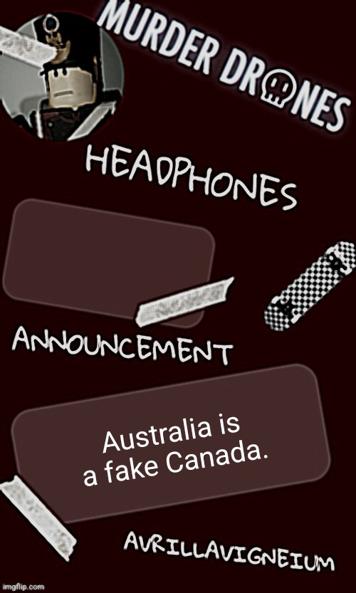 Epic rock AvrilLavigneium announcement temp rahh | Australia is a fake Canada. | image tagged in epic rock avrillavigneium announcement temp rahh | made w/ Imgflip meme maker