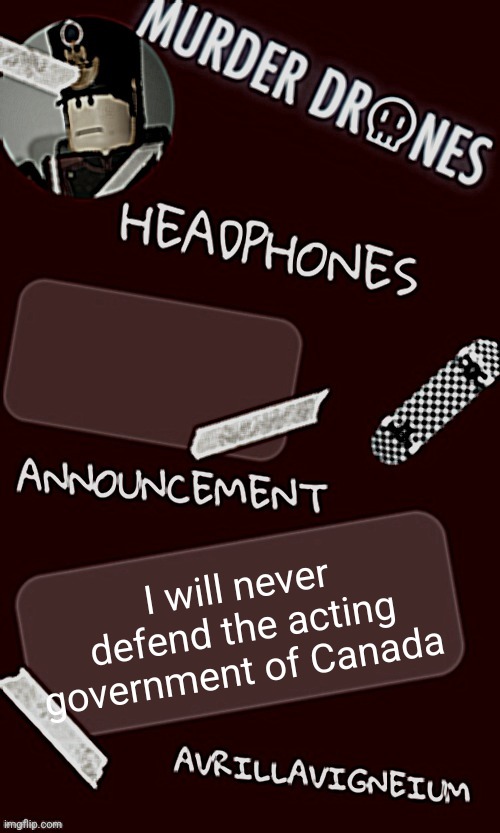 Epic rock AvrilLavigneium announcement temp rahh | I will never defend the acting government of Canada | image tagged in epic rock avrillavigneium announcement temp rahh | made w/ Imgflip meme maker