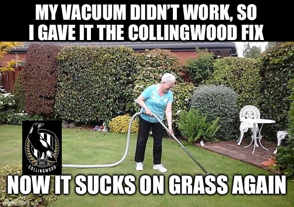 Grandma vacuuming yard | MY VACUUM DIDN’T WORK, SO I GAVE IT THE COLLINGWOOD FIX; NOW IT SUCKS ON GRASS AGAIN | image tagged in grandma vacuuming yard | made w/ Imgflip meme maker