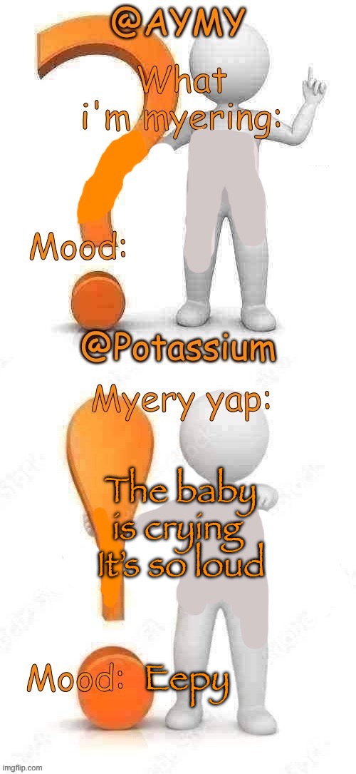 Potassium and AYMY’s UPDATED Myery template | The baby is crying 
It’s so loud; Eepy | image tagged in potassium and aymy s updated myery template | made w/ Imgflip meme maker