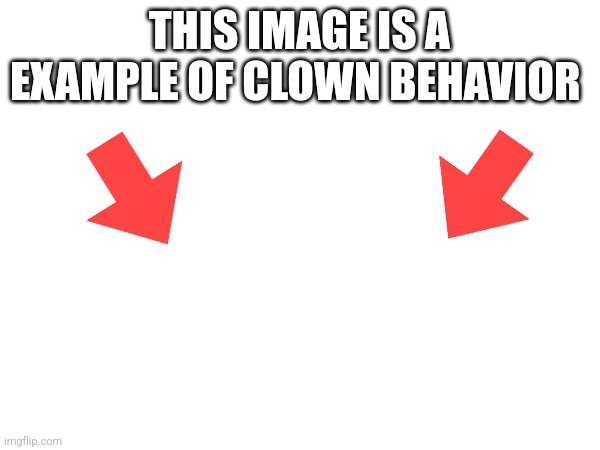 THIS IMAGE IS A EXAMPLE OF CLOWN BEHAVIOR | made w/ Imgflip meme maker