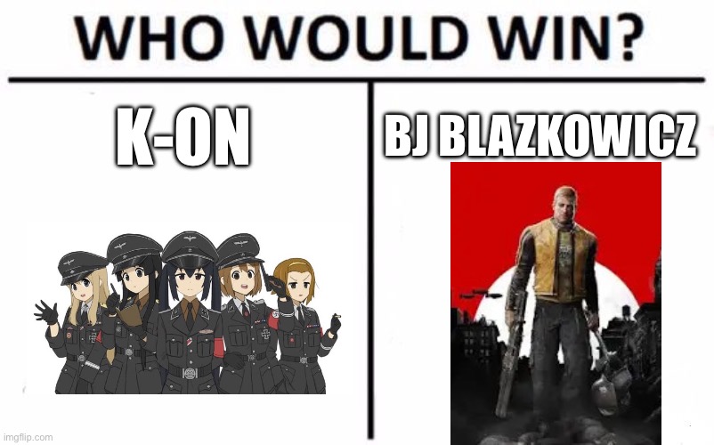 blazkowicz solos K on like a joke | K-ON; BJ BLAZKOWICZ | image tagged in memes,who would win | made w/ Imgflip meme maker