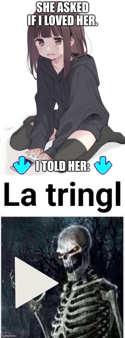 image tagged in she asked if i loved her,la tringl | made w/ Imgflip meme maker