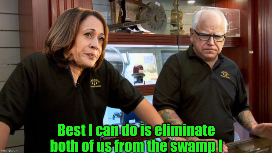 Circling The Bowl ! | Best I can do is eliminate both of us from the swamp ! | image tagged in kamala walz pawn stars,political meme,politics,funny memes,funny | made w/ Imgflip meme maker