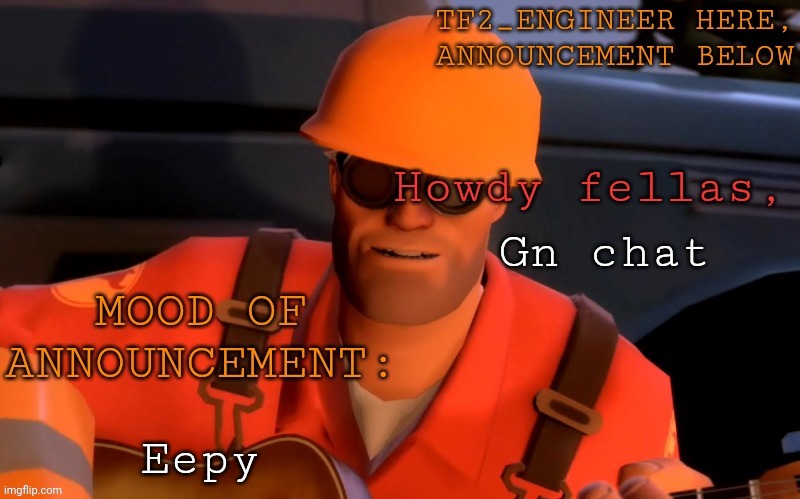 Gn chat | Gn chat; Eepy | image tagged in tf2_engineer's announcement template | made w/ Imgflip meme maker