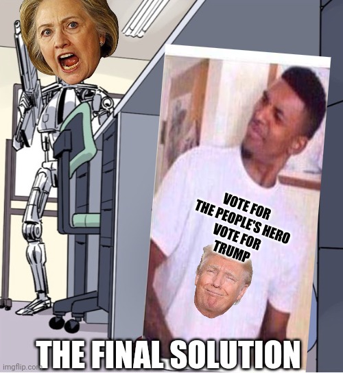 Anime Girl Hiding from Terminator | VOTE FOR 
THE PEOPLE'S HERO
VOTE FOR
TRUMP THE FINAL SOLUTION | image tagged in anime girl hiding from terminator | made w/ Imgflip meme maker