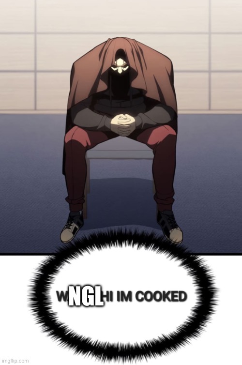 I'm cooked | NGL | image tagged in i'm cooked | made w/ Imgflip meme maker