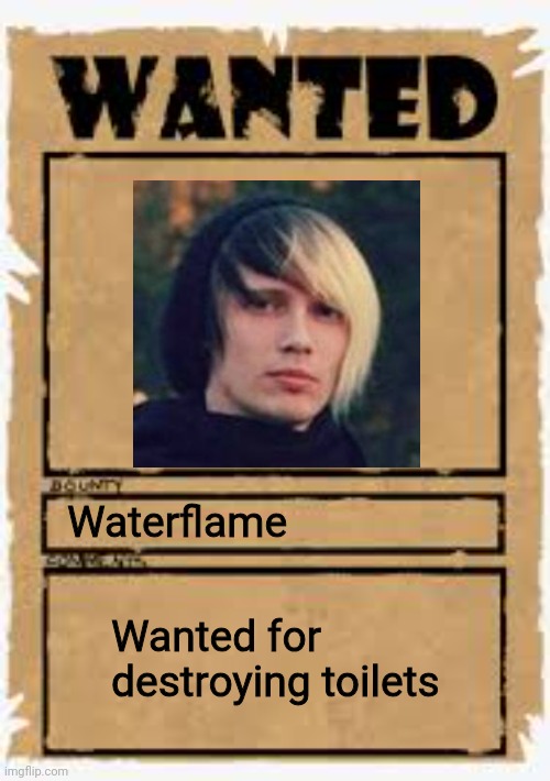 Dang it Waterflame | Waterflame; Wanted for destroying toilets | image tagged in wanted poster deluxe | made w/ Imgflip meme maker